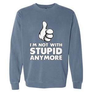 Im Not With Stupid Anymore Garment-Dyed Sweatshirt