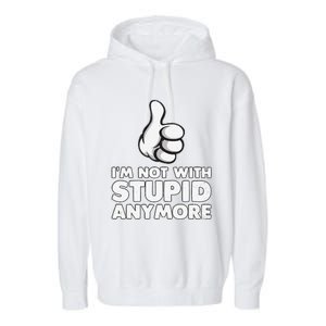 Im Not With Stupid Anymore Garment-Dyed Fleece Hoodie