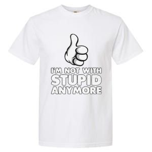 Im Not With Stupid Anymore Garment-Dyed Heavyweight T-Shirt