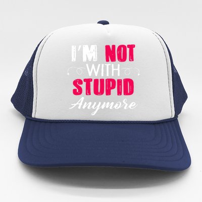 Im Not With Stupid Anymore Trucker Hat