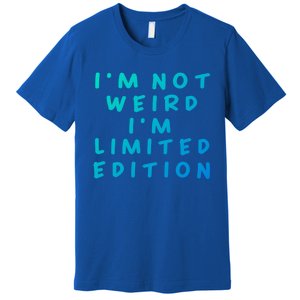 IM Not Weird I Am Limited Edition Funny Sayings Gift Premium T-Shirt