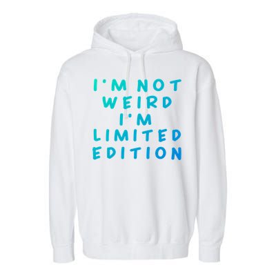 IM Not Weird I Am Limited Edition Funny Sayings Gift Garment-Dyed Fleece Hoodie