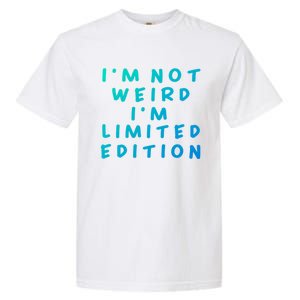 IM Not Weird I Am Limited Edition Funny Sayings Gift Garment-Dyed Heavyweight T-Shirt