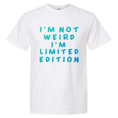 IM Not Weird I Am Limited Edition Funny Sayings Gift Garment-Dyed Heavyweight T-Shirt