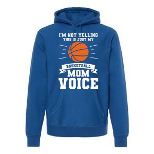 I'm Not Yelling This Is Just My Basketball Mom Voice Cool Gift Premium Hoodie