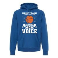 I'm Not Yelling This Is Just My Basketball Mom Voice Cool Gift Premium Hoodie