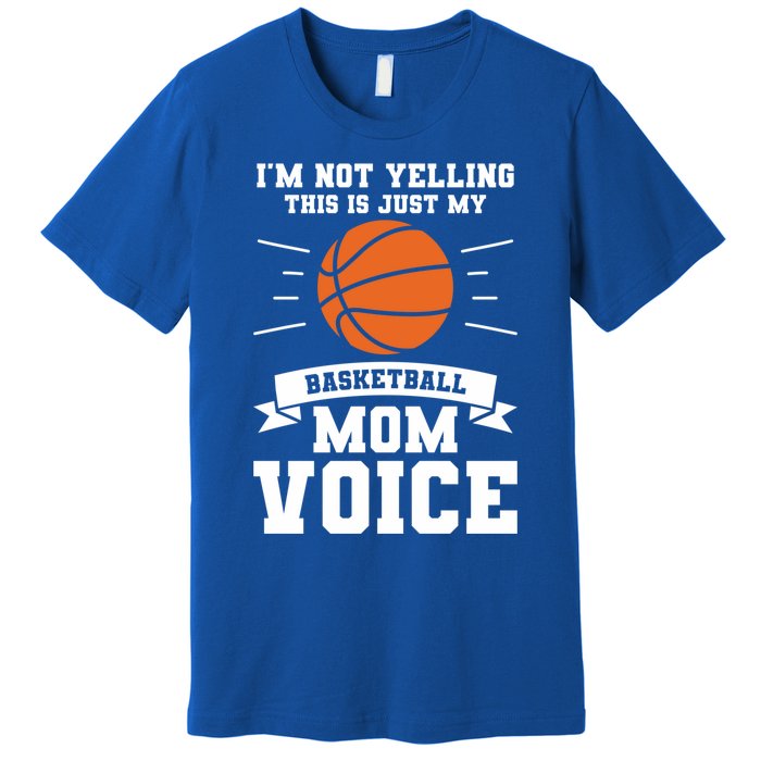 I'm Not Yelling This Is Just My Basketball Mom Voice Cool Gift Premium T-Shirt