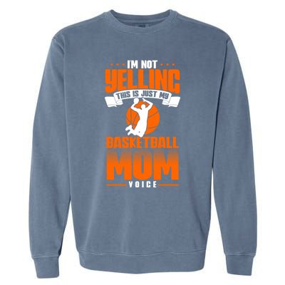 I'm Not Yelling This Is Just My Basketball Mom Voice Gift Garment-Dyed Sweatshirt