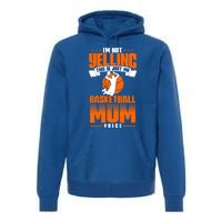 I'm Not Yelling This Is Just My Basketball Mom Voice Gift Premium Hoodie