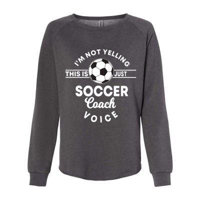 Im Not Yelling This Is Just My Soccer Coach Voice Gift Womens California Wash Sweatshirt