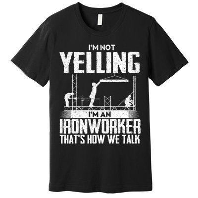 IM Not Yelling IM An Ironworker Rodbuster Ironworking Premium T-Shirt