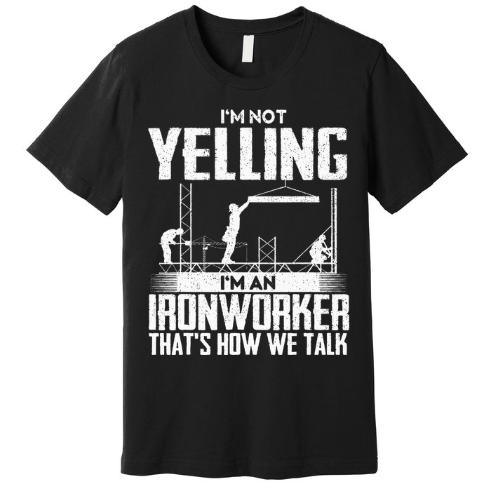 IM Not Yelling IM An Ironworker Rodbuster Ironworking Premium T-Shirt