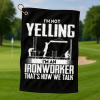 IM Not Yelling IM An Ironworker Rodbuster Ironworking Golf Towel