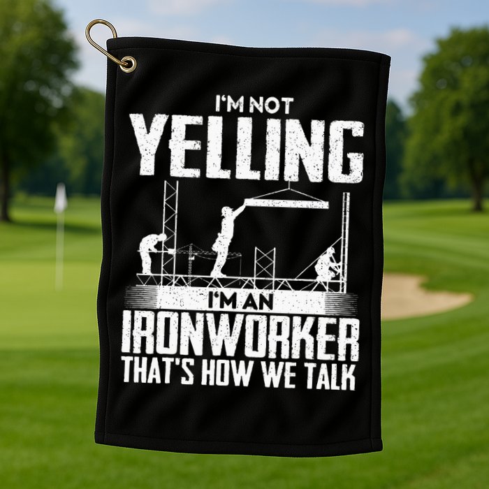 IM Not Yelling IM An Ironworker Rodbuster Ironworking Golf Towel