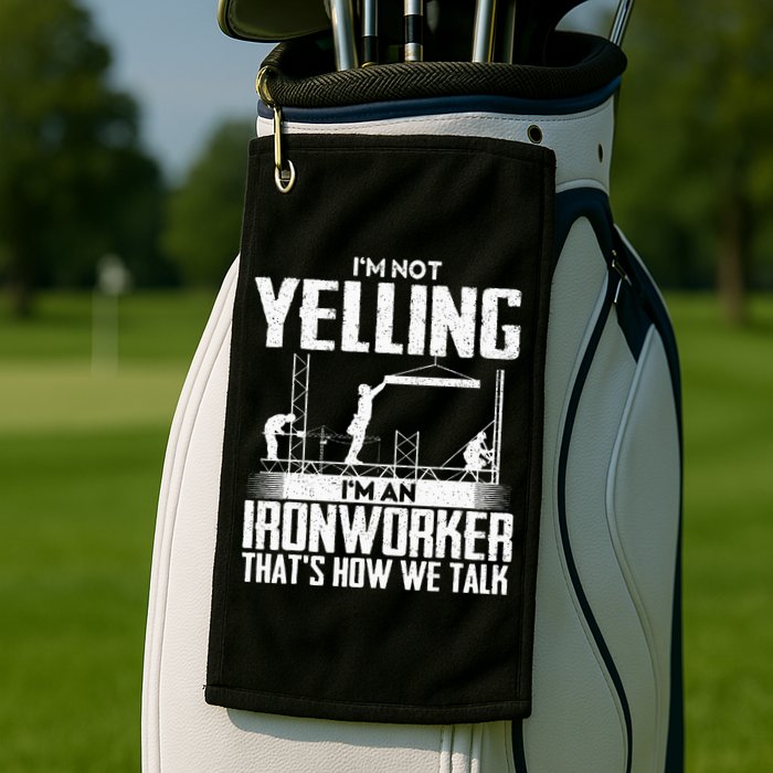 IM Not Yelling IM An Ironworker Rodbuster Ironworking Golf Towel