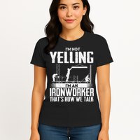 IM Not Yelling IM An Ironworker Rodbuster Ironworking Womens T-Shirt