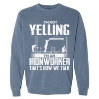 IM Not Yelling IM An Ironworker Rodbuster Ironworking Garment-Dyed Sweatshirt