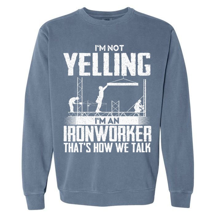 IM Not Yelling IM An Ironworker Rodbuster Ironworking Garment-Dyed Sweatshirt
