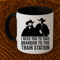 I Need You To Take Brandon To The Train Station Mug
