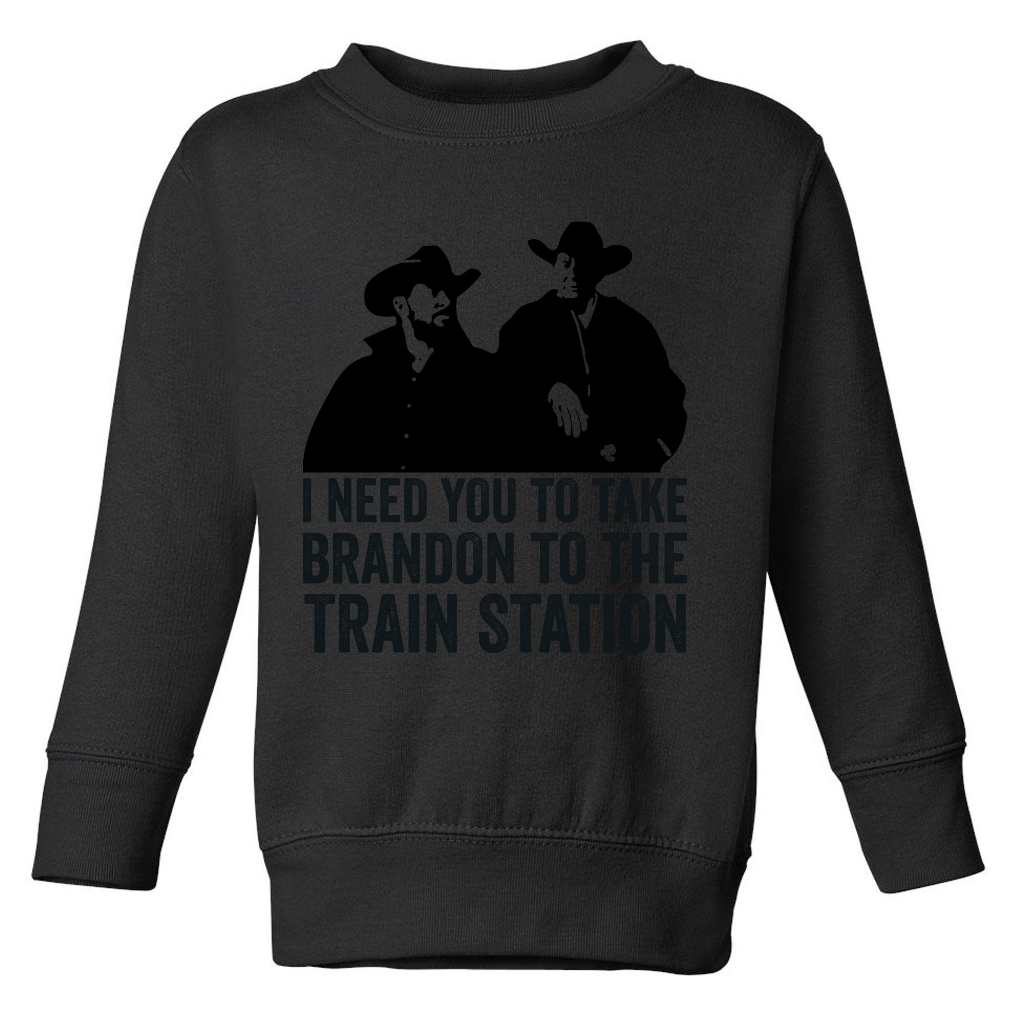 I Need You To Take Brandon To The Train Station Toddler Sweatshirt