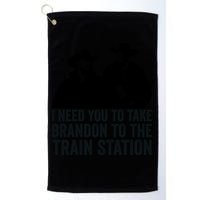 I Need You To Take Brandon To The Train Station Golf Towel