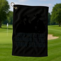 I Need You To Take Brandon To The Train Station Golf Towel