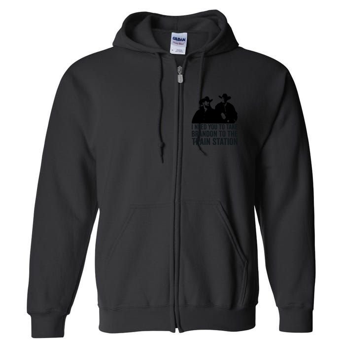 I Need You To Take Brandon To The Train Station Full Zip Hoodie