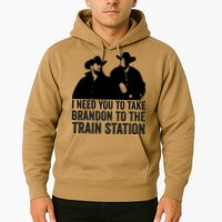 I Need You To Take Brandon To The Train Station Hoodie