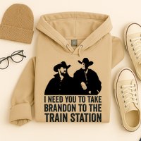 I Need You To Take Brandon To The Train Station Hoodie
