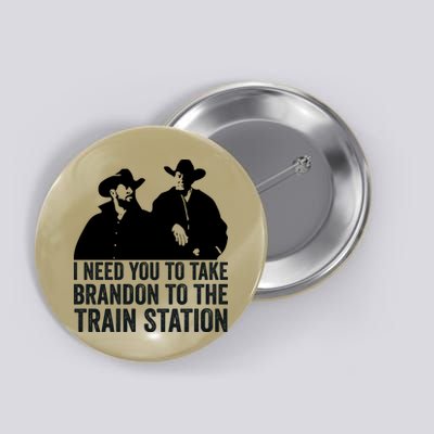 I Need You To Take Brandon To The Train Station Button