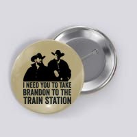 I Need You To Take Brandon To The Train Station Button