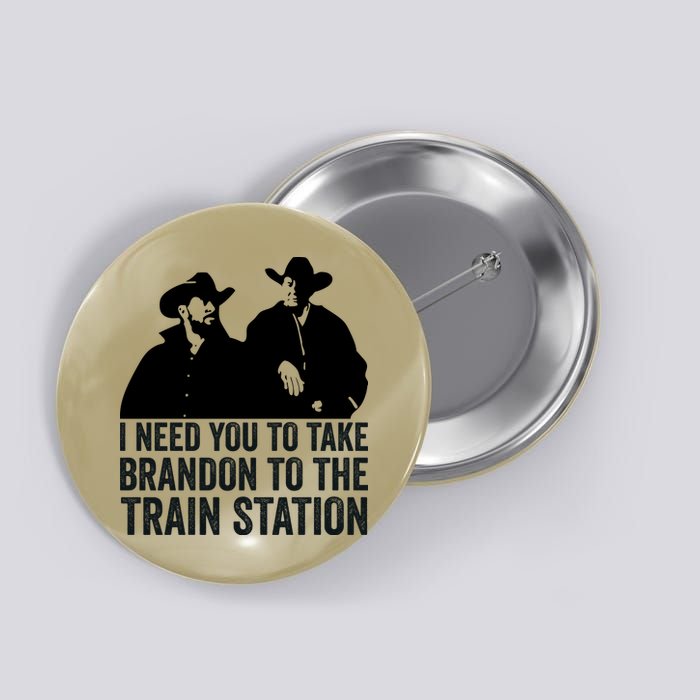 I Need You To Take Brandon To The Train Station Button