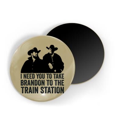 I Need You To Take Brandon To The Train Station Magnet