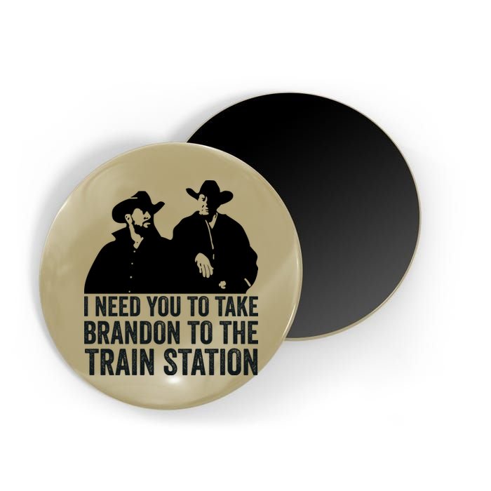 I Need You To Take Brandon To The Train Station Magnet