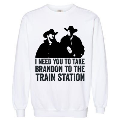 I Need You To Take Brandon To The Train Station Garment-Dyed Sweatshirt