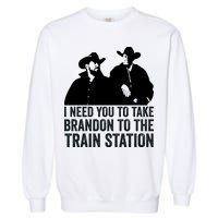 I Need You To Take Brandon To The Train Station Garment-Dyed Sweatshirt