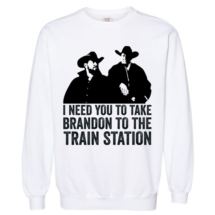 I Need You To Take Brandon To The Train Station Garment-Dyed Sweatshirt