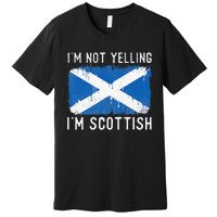 I'm Not Yelling I'm Scottish Scotland Pride Heritage Premium T-Shirt