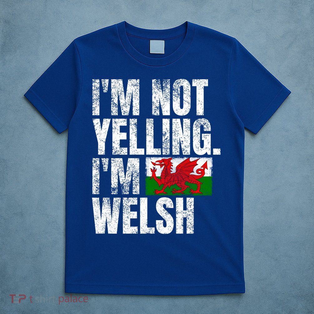IM Not Yelling IM Welsh Quotes Graphic Funny Wales Gift T-Shirt