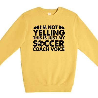 I'm Not Yelling This Is Just My Soccer Coach Voice Mom Dad Premium Crewneck Sweatshirt