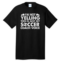 I'm Not Yelling This Is Just My Soccer Coach Voice Mom Dad Tall T-Shirt