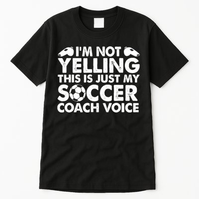 I'm Not Yelling This Is Just My Soccer Coach Voice Mom Dad Tall T-Shirt