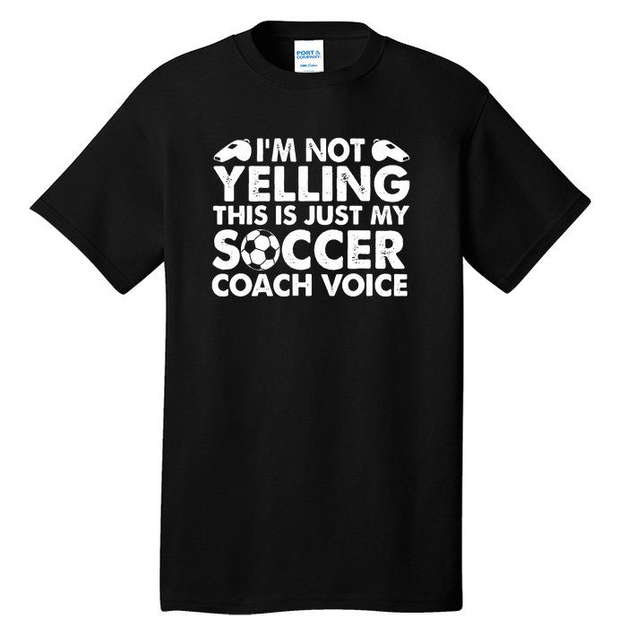 I'm Not Yelling This Is Just My Soccer Coach Voice Mom Dad Tall T-Shirt