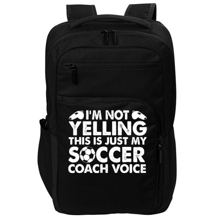 I'm Not Yelling This Is Just My Soccer Coach Voice Mom Dad Impact Tech Backpack