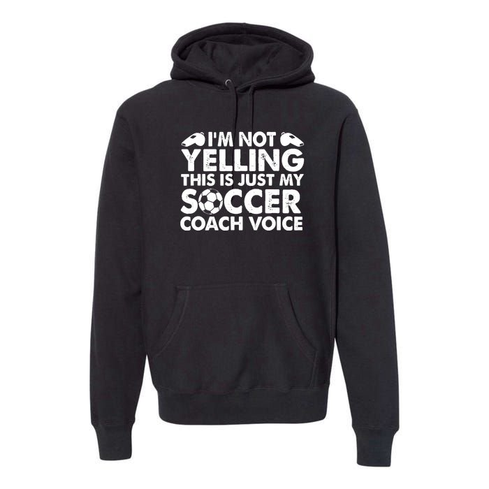 I'm Not Yelling This Is Just My Soccer Coach Voice Mom Dad Premium Hoodie