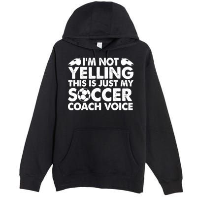 I'm Not Yelling This Is Just My Soccer Coach Voice Mom Dad Premium Pullover Hoodie