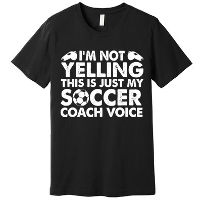 I'm Not Yelling This Is Just My Soccer Coach Voice Mom Dad Premium T-Shirt
