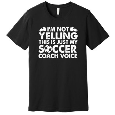 I'm Not Yelling This Is Just My Soccer Coach Voice Mom Dad Premium T-Shirt