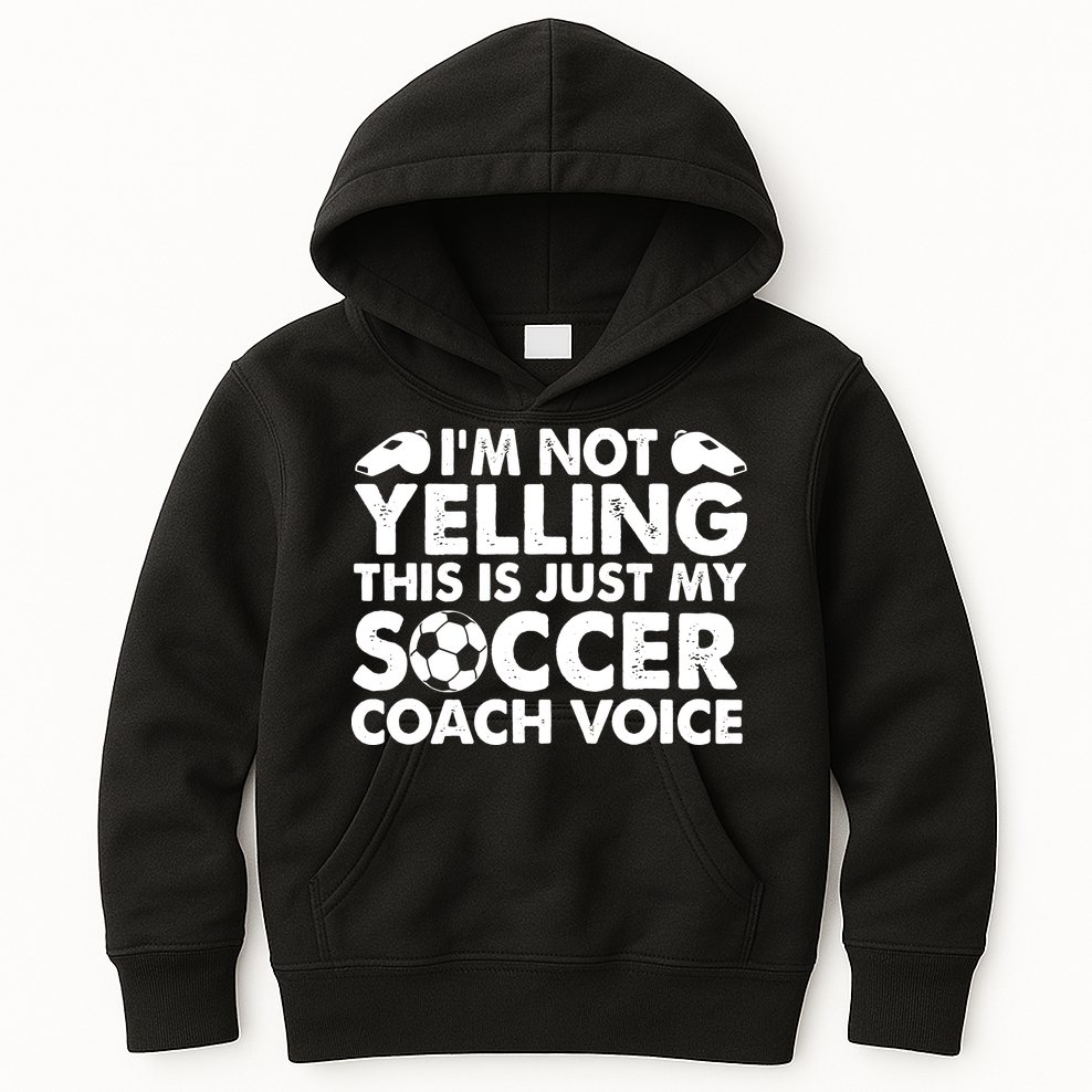 I'm Not Yelling This Is Just My Soccer Coach Voice Mom Dad Kids Hoodie