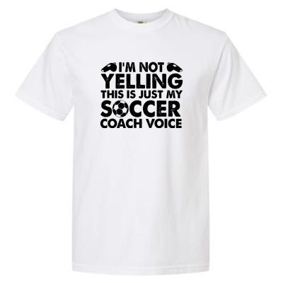 I'm Not Yelling This Is Just My Soccer Coach Voice Mom Dad Garment-Dyed Heavyweight T-Shirt